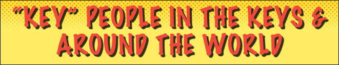 “Key” People in the keys & AROUND THE WORLD